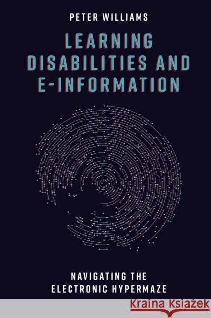 Learning Disabilities and e-Information: Navigating the Electronic Hypermaze Peter Williams (University College London, UK) 9781789731521 Emerald Publishing Limited - książka