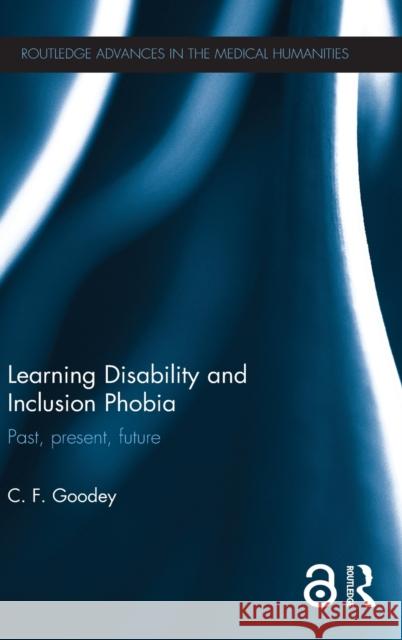 Learning Disability and Inclusion Phobia: Past, Present, Future C. F. Goodey 9780415822008 Routledge - książka