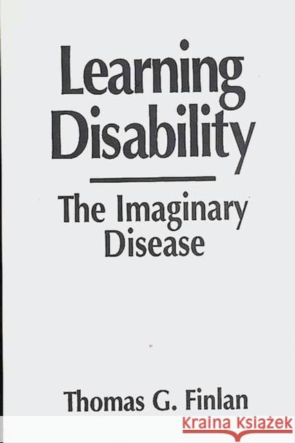 Learning Disability: The Imaginary Disease Finlan, Thomas G. 9780897893459 Bergin & Garvey - książka