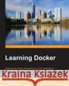 Learning Docker Vinod Singh Jeeva K. S. Chelladhurai Pethuru Raj 9781784397937 Packt Publishing