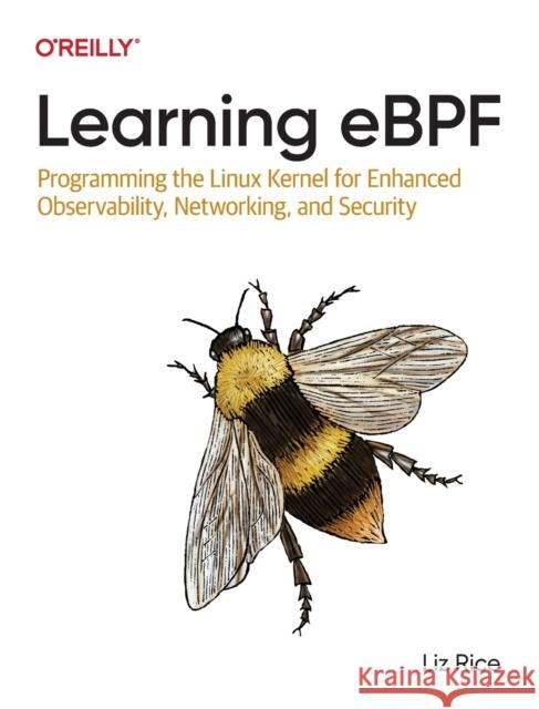 Learning eBPF: Programming the Linux Kernel for Enhanced Observability, Networking, and Security Liz Rice 9781098135126 O'Reilly Media - książka