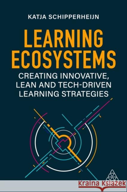 Learning Ecosystems: Creating Innovative, Lean and Tech-Driven Learning Strategies Katja Schipperheijn 9781398607408 Kogan Page - książka