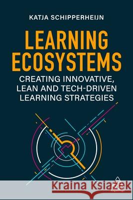 Learning Ecosystems: Creating Innovative, Lean and Tech-Driven Learning Strategies Schipperheijn, Katja 9781398607422 Kogan Page - książka