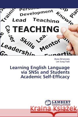 Learning English Language via SNSs and Students Academic Self-Efficacy Almarwaey Alyaa                          Sung-Taek Lim 9783659464850 LAP Lambert Academic Publishing - książka