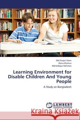 Learning Environment for Disable Children and Young People Islam MD Sirajul                         Khatun Razia                             Rahman MD Esfaqur 9783659424656 LAP Lambert Academic Publishing - książka