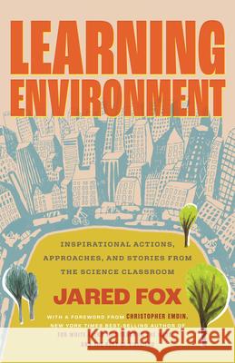 Learning Environment: Inspirational Actions, Approaches, and Stories from the Science Classroom Jared Fox 9780807026113 Beacon Press - książka