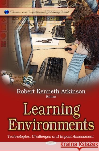 Learning Environments: Technologies, Challenges & Impact Assessment Robert Kenneth Atkinson 9781628085945 Nova Science Publishers Inc - książka