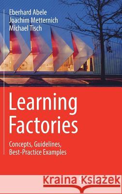 Learning Factories: Concepts, Guidelines, Best-Practice Examples Abele, Eberhard 9783319922607 Springer - książka