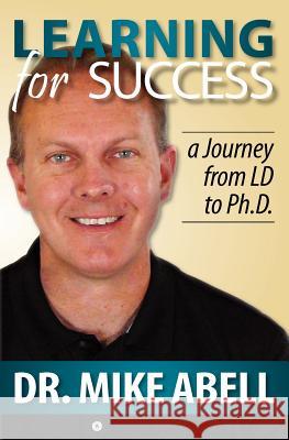 Learning for Success: A Journey from LD to Ph.D. Dr Mike Abell 9781461126065 Createspace Independent Publishing Platform - książka