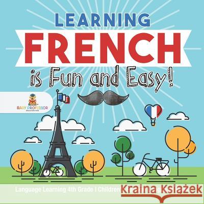 Learning French is Fun and Easy! - Language Learning 4th Grade Children's Foreign Language Books Baby Professor 9781541930186 Baby Professor - książka