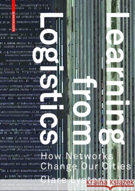 Learning from Logistics : How Networks Change our Cities Clare Lyster 9783038214700 Birkhauser (De Gruyter) - książka