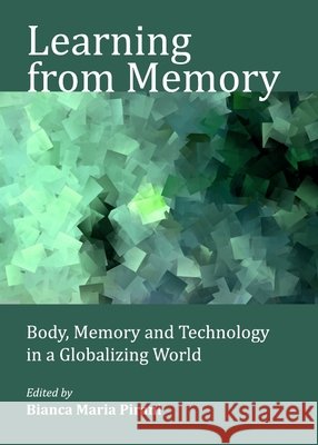 Learning from Memory: Body, Memory and Technology in a Globalizing World Bianca Maria Pirani, Ivan Varga 9781443828840 Cambridge Scholars Publishing (RJ) - książka