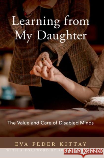 Learning from My Daughter: The Value and Care of Disabled Minds Eva (Distinguished Professor of Philosophy, Distinguished Professor of Philosophy, Stony Brook University) Kittay 9780197841150 Oxford University Press - książka