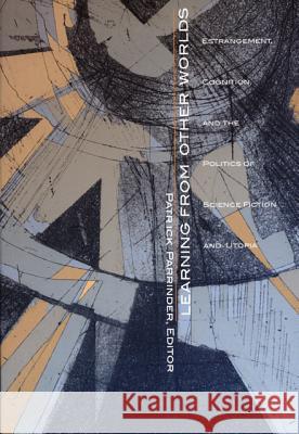 Learning from Other Worlds: Estrangement, Cognition, and the Politics of Science Fiction and Utopia Parrinder, Patrick 9780822327738 Duke University Press - książka
