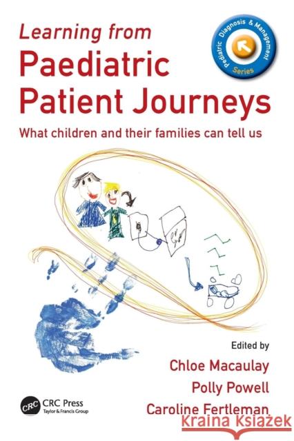 Learning from Paediatric Patient Journeys: What Children and Their Families Can Tell Us Chloe Macaulay Polly Powell Caroline Fertleman 9781785231247 CRC Press - książka