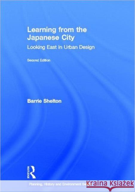 Learning from the Japanese City : Looking East in Urban Design Barrie Shelton 9780415554398 Routledge - książka