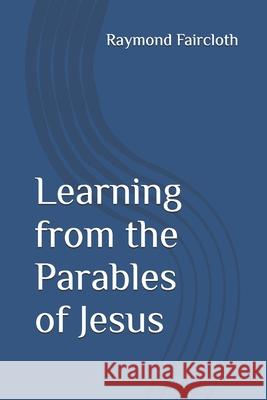 Learning from the Parables of Jesus Raymond Christopher Faircloth   9798356167829 Independently Published - książka