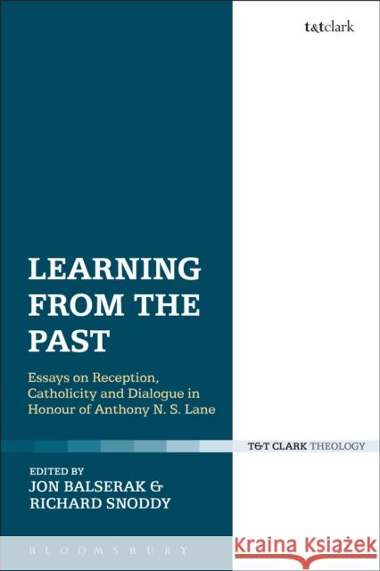 Learning from the Past: Essays on Reception, Catholicity, and Dialogue in Honour of Anthony N. S. Lane   9780567660909 Bloomsbury Academic T&T Clark - książka