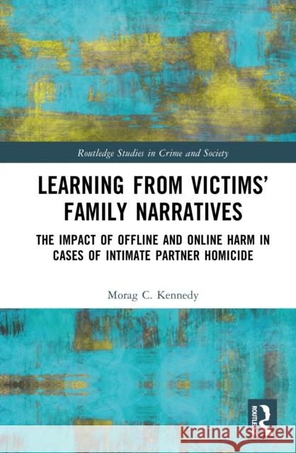 Learning from Victims' Family Narratives: The Impact of Offline and Online Harm in Cases of Intimate Partner Homicide Morag C. Kennedy 9781032734958 Routledge - książka