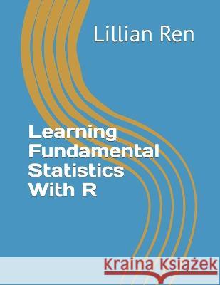 Learning Fundamental Statistics With R Lillian Ren   9798354279586 Independently Published - książka