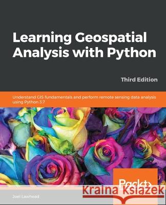 Learning Geospatial Analysis with Python - Third Edition Joel Lawhead 9781789959277 Packt Publishing - książka