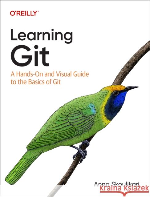 Learning Git: A Hands-On and Visual Guide to the Basics of Git Anna Skoulikari 9781098133917 O'Reilly Media - książka