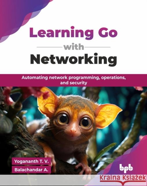 Learning Go with Networking: Automating network programming, operations, and security (English Edition) Yogananth T Balachandar A 9789365899597 Bpb Publications - książka