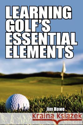 Learning Golf's Essential Elements Jim Howe 9781434351739 Authorhouse - książka