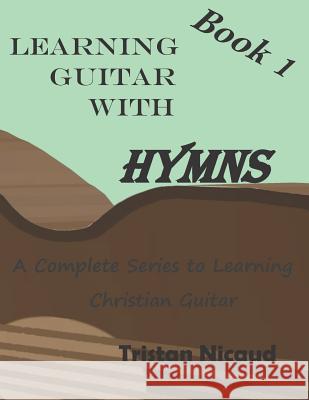 Learning Guitar with Hymns: A complete series to learning Christian Guitar Nicaud, Tristan 9781549614439 Independently Published - książka