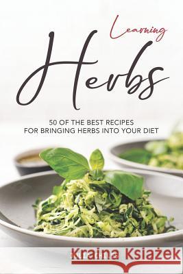 Learning Herbs: 50 of The Best Recipes for Bringing Herbs into Your Diet Julia Chiles 9781094778532 Independently Published - książka
