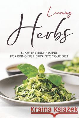 Learning Herbs: 50 of The Best Recipes for Bringing Herbs into Your Diet Julia Chiles 9781094779447 Independently Published - książka