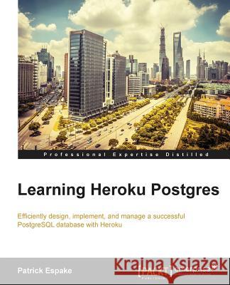 Learning Heroku Postgres Patrick Espake 9781782173458 Packt Publishing - książka