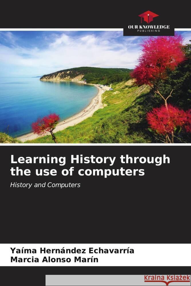 Learning History through the use of computers Hernández Echavarría, Yaíma, Alonso Marín, Marcia 9786206545279 Our Knowledge Publishing - książka