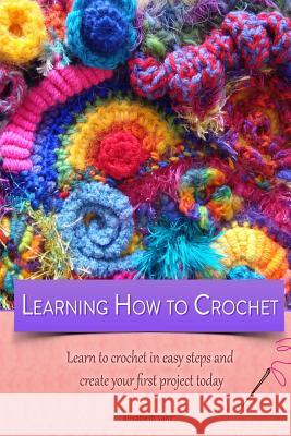 Learning how to crochet learn to crochet in easy steps and create your first project today Elisabeth Sanz 9781500972547 Createspace - książka