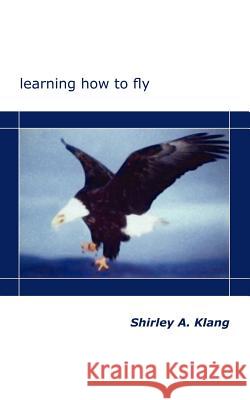Learning How to Fly Shirley A. Klang 9781412084024 Trafford Publishing - książka