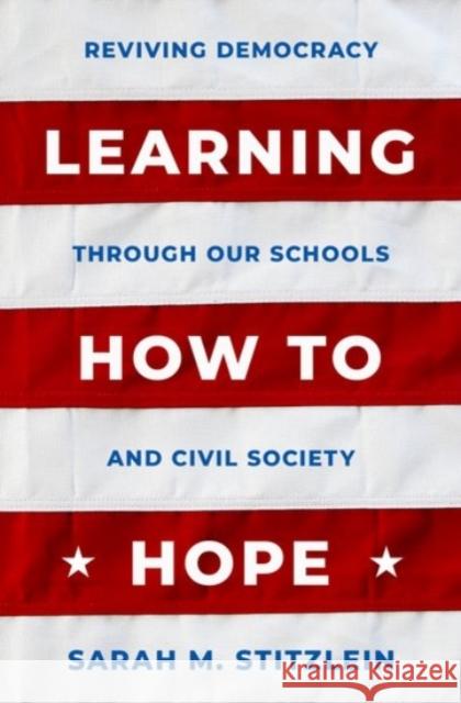 Learning How to Hope: Reviving Democracy through our Schools and Civil Society Sarah M. (Professor of Education, Professor of Education, University of Cincinnati) Stitzlein 9780190062651 Oxford University Press Inc - książka