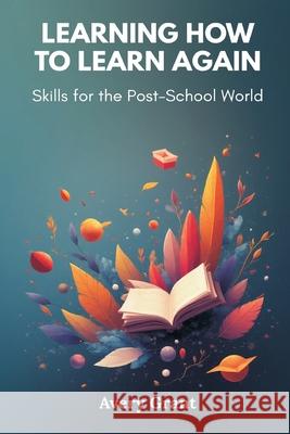 Learning How to Learn Again: Skills for the Post-School World Avery Grant 9789374123317 Mindful Pages - książka