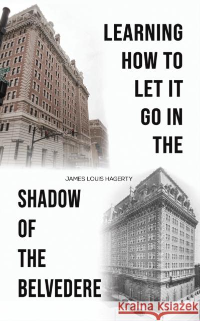 Learning How to Let It Go in the Shadow of the Belvedere James Louis Hagerty 9781649799005 Austin Macauley Publishers LLC - książka