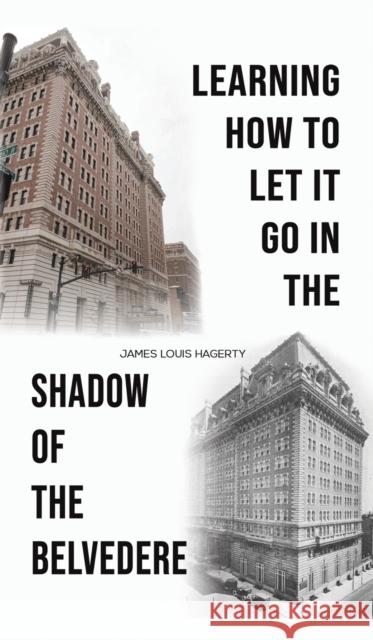 Learning How to Let It Go in the Shadow of the Belvedere James Louis Hagerty 9781649799012 Austin Macauley Publishers - książka