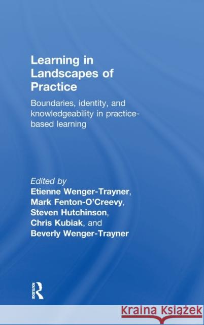 Learning in Landscapes of Practice: Boundaries, Identity, and Knowledgeability in Practice-Based Learning Wenger-Trayner, Etienne 9781138022188 Routledge - książka