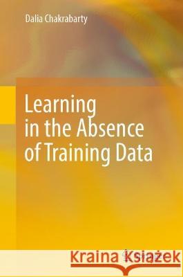 Learning in the Absence of Training Data Dalia Chakrabarty 9783031310102 Springer - książka