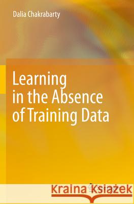 Learning in the Absence of Training Data Dalia Chakrabarty 9783031310133 Springer International Publishing - książka
