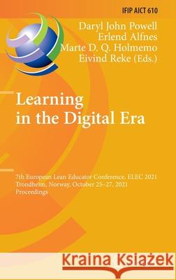 Learning in the Digital Era: 7th European Lean Educator Conference, Elec 2021, Trondheim, Norway, October 25-27, 2021, Proceedings Powell, Daryl John 9783030929336 Springer International Publishing - książka