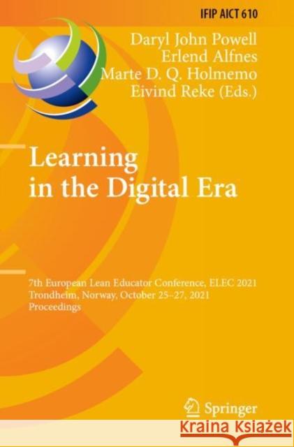 Learning in the Digital Era: 7th European Lean Educator Conference, ELEC 2021, Trondheim, Norway, October 25–27, 2021, Proceedings Daryl John Powell Erlend Alfnes Marte D. Q. Holmemo 9783030929367 Springer - książka