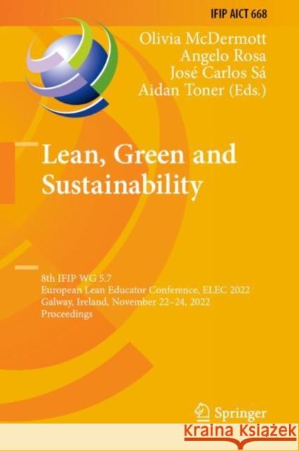 Lean, Green and Sustainability: 8th IFIP WG 5.7 European Lean Educator Conference, ELEC 2022, Galway, Ireland, November 22–24, 2022, Proceedings Olivia McDermott Angelo Rosa Jos? Carlos S? 9783031257407 Springer - książka