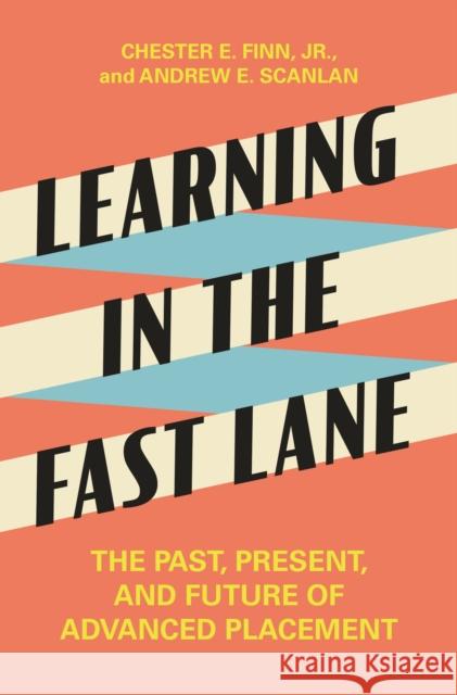 Learning in the Fast Lane: The Past, Present, and Future of Advanced Placement Chester E. Finn Jr Andrew E. Scanlan 9780691178721 Princeton University Press - książka