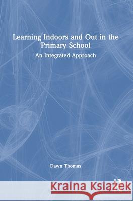 Learning Indoors and Out in the Primary School: An Integrated Approach Dawn Thomas 9781041127956 Routledge - książka
