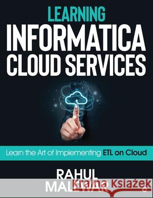 Learning Informatica Cloud Services: Learn the art of implementing ETL on Cloud Rahul Malewar 9781644298671 Notion Press - książka