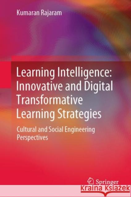 Learning Intelligence: Innovative and Digital Transformative Learning Strategies: Cultural and Social Engineering Perspectives Kumaran Rajaram 9789811992001 Springer - książka