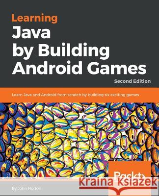 Learning Java by Building Android Games - Second Edition: Learn Java and Android from scratch by building six exciting games Horton, John 9781788839150 Packt Publishing - książka